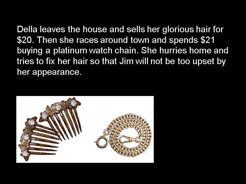 Della leaves the house and sells her glorious hair for $20. Then she races